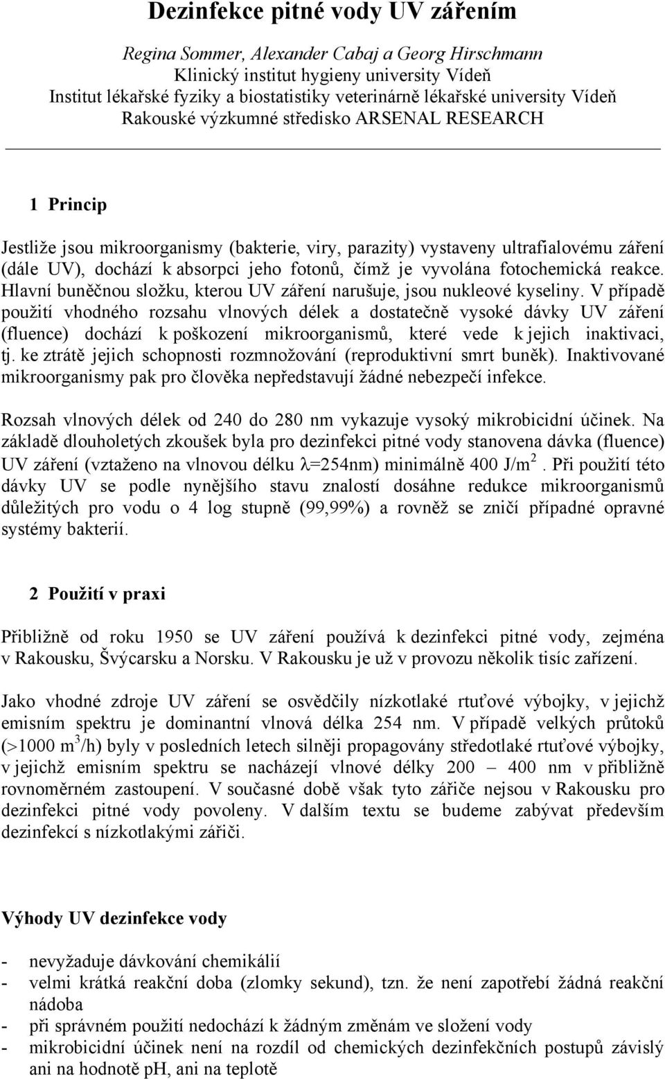 vyvolána fotochemická reakce. Hlavní buněčnou složku, kterou UV záření narušuje, jsou nukleové kyseliny.