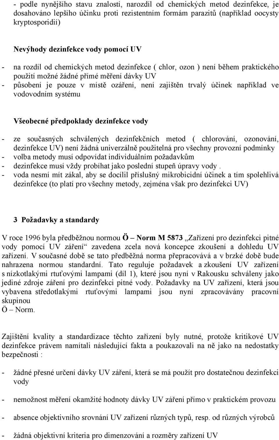 například ve vodovodním systému Všeobecné předpoklady dezinfekce vody - ze současných schválených dezinfekčních metod ( chlorování, ozonování, dezinfekce UV) není žádná univerzálně použitelná pro