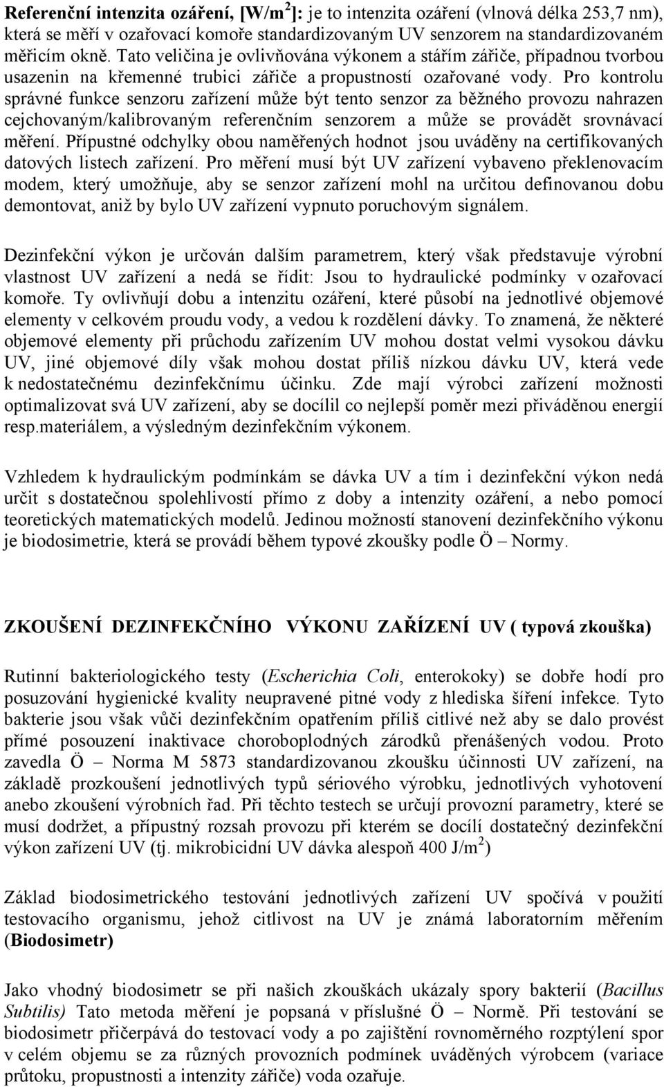 Pro kontrolu správné funkce senzoru zařízení může být tento senzor za běžného provozu nahrazen cejchovaným/kalibrovaným referenčním senzorem a může se provádět srovnávací měření.