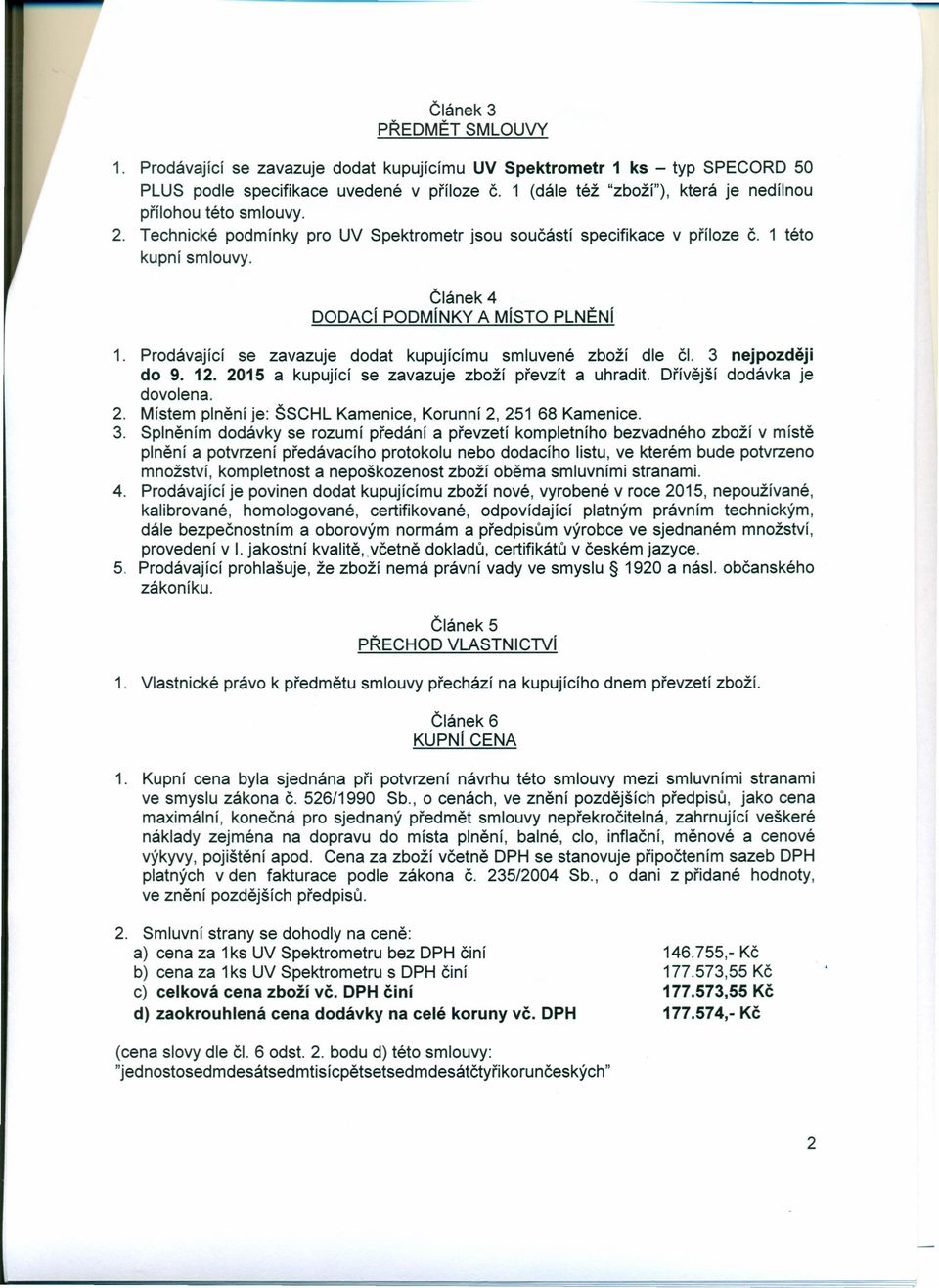 Článek 4 DODACí PODMíNKY A MíSTO PLNĚNí 1. Prodávající se zavazuje dodat kupujícímu smluvené zboží dle či. 3 nejpozději do 9. 12. 2015 a kupující se zavazuje zboží převzít a uhradit.