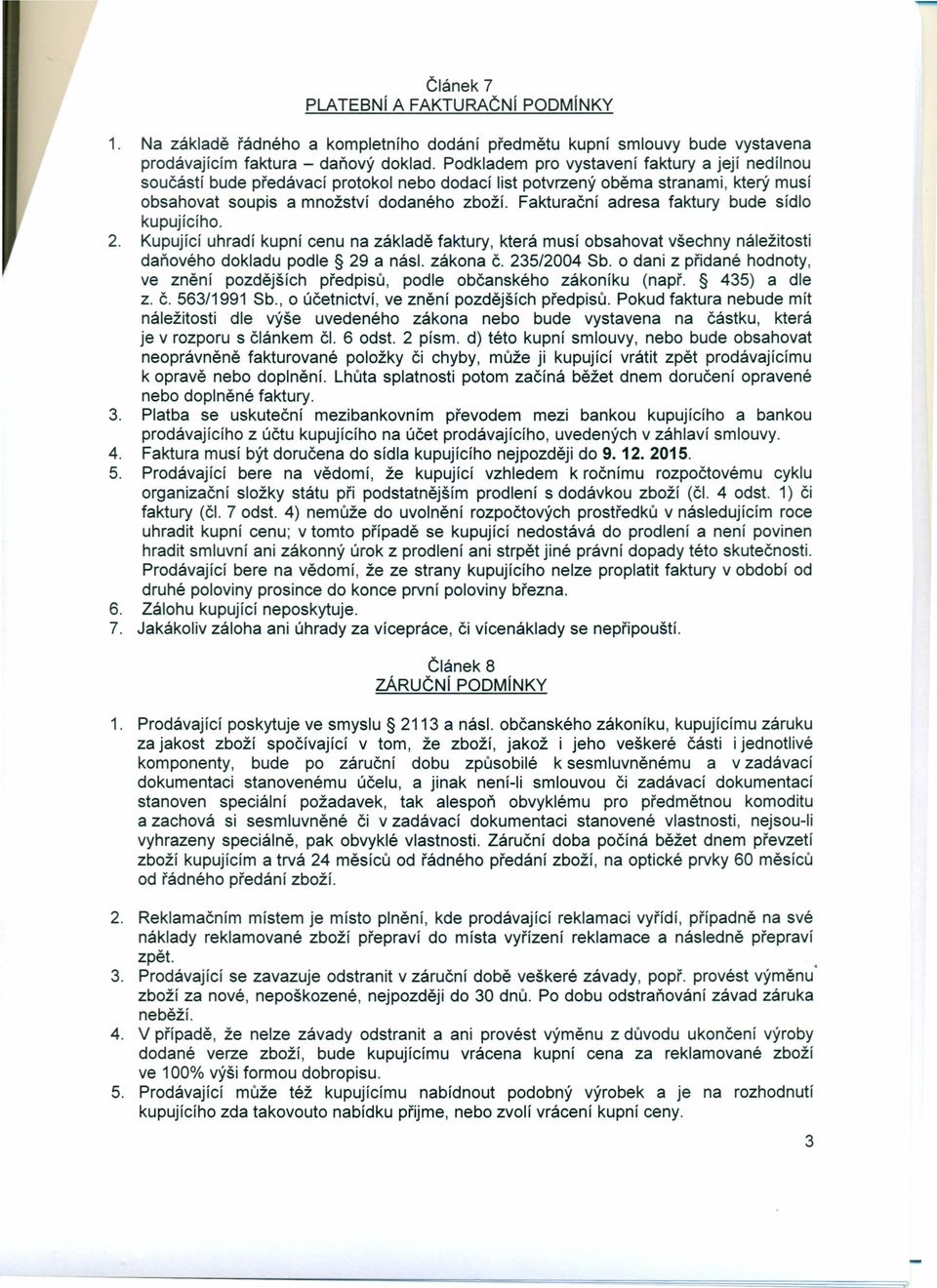 Fakturační adresa faktury bude sídlo kupujícího. 2. Kupující uhradí kupní cenu na základě faktury, která musí obsahovat všechny náležitosti daňového dokladu podle 29 a násl. zákona Č. 235/2004 Sb.