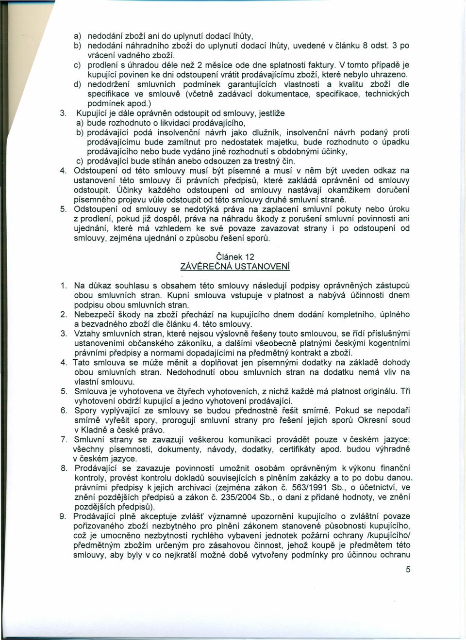 d) nedodržení smluvních podmínek garantujících vlastnosti a kvalitu zboží dle specifikace ve smlouvě (včetně zadávací dokumentace, specifikace, technických podmínek apod.) 3.