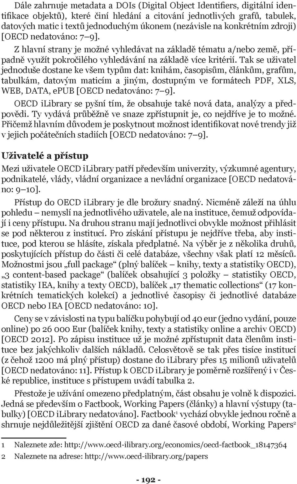 Tak se uživatel jednoduše dostane ke všem typům dat: knihám, časopisům, článkům, grafům, tabulkám, datovým maticím a jiným, dostupným ve formátech PDF, XLS, WEB, DATA, epub [OECD nedatováno: 7 9].