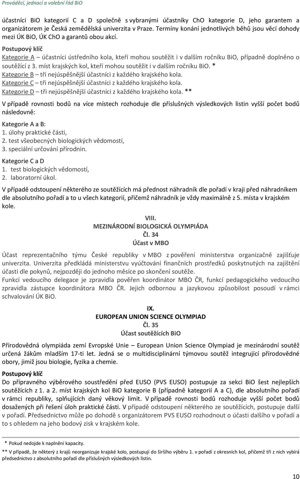 Postupový klíč Kategorie A účastníci ústředního kola, kteří mohou soutěžit i v dalším ročníku BiO, případně doplněno o soutěžící z 3. míst krajských kol, kteří mohou soutěžit i v dalším ročníku BiO.