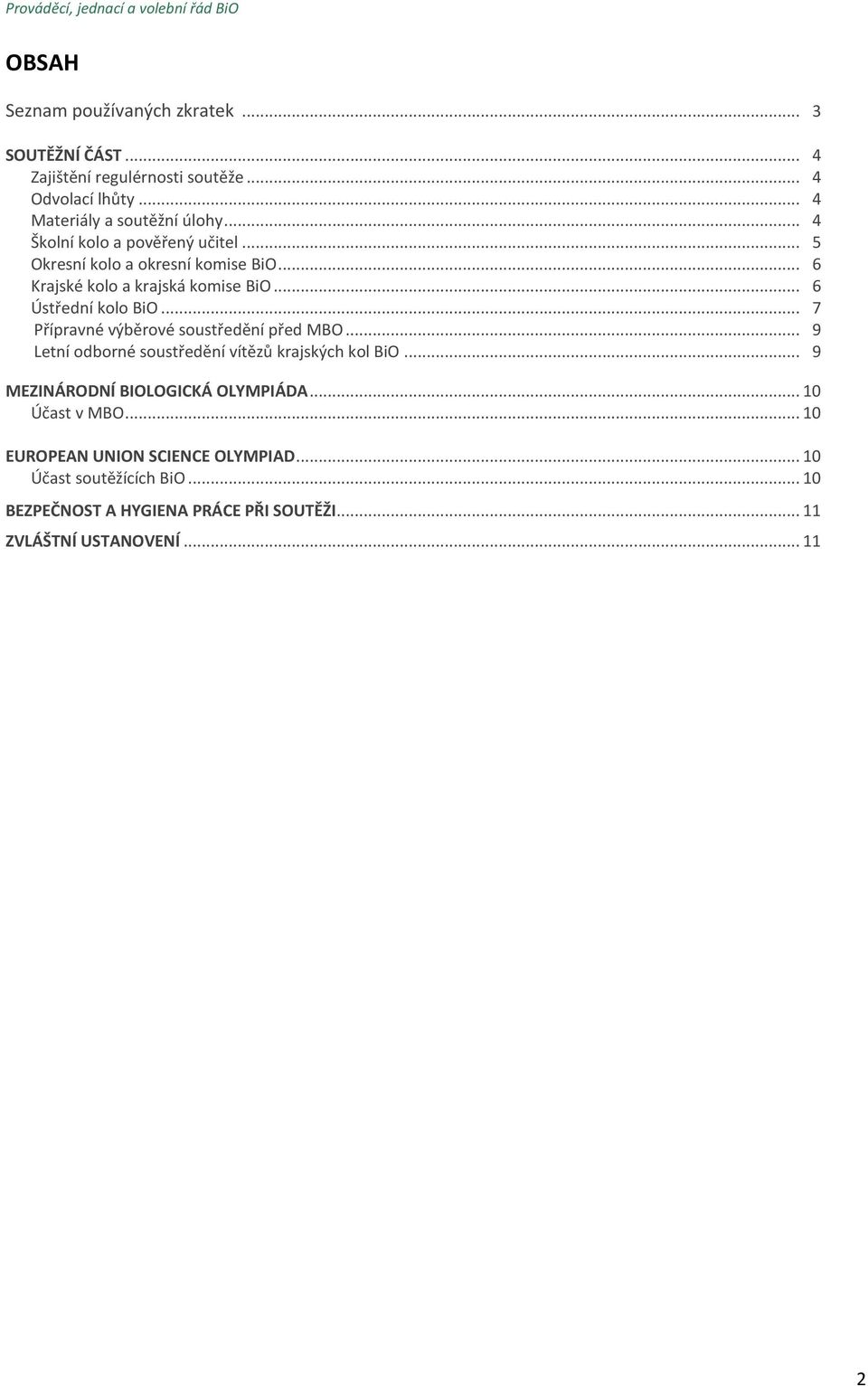.. 07 Přípravné výběrové soustředění před MBO... 09 Letní odborné soustředění vítězů krajských kol BiO... 09 MEZINÁRODNÍ BIOLOGICKÁ OLYMPIÁDA.