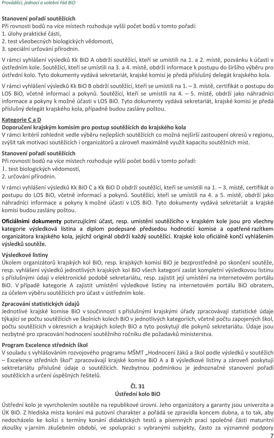 místě, obdrží informace k postupu do širšího výběru pro ústřední kolo. Tyto dokumenty vydává sekretariát, krajské komisi je předá příslušný delegát krajského kola.