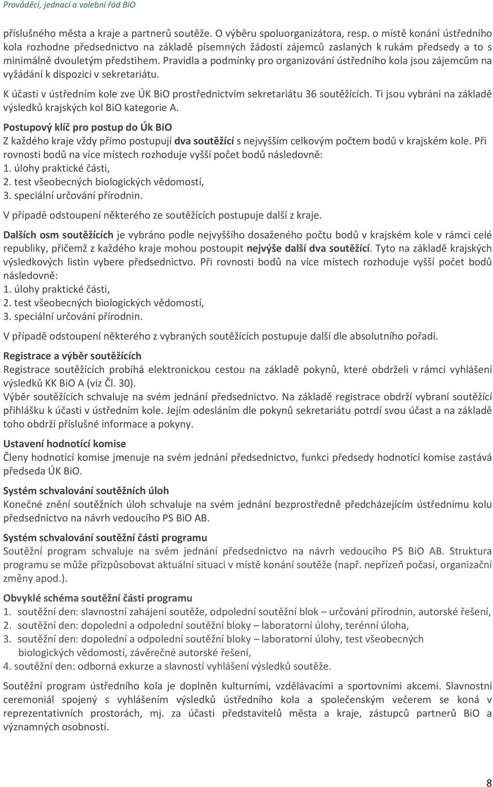 Pravidla a podmínky pro organizování ústředního kola jsou zájemcům na vyžádání k dispozici v sekretariátu. K účasti v ústředním kole zve ÚK BiO prostřednictvím sekretariátu 36 soutěžících.