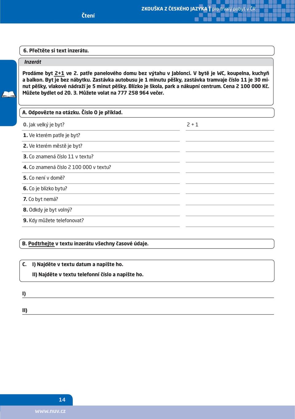 A. Odpovězte na otázku. Číslo O je příklad. 0. Jak velký je byt? 2 + 1 1. Ve kterém patře je byt? 2. Ve kterém městě je byt? 3. Co znamená číslo 11 v textu? 4. Co znamená číslo 2 100 000 v textu? 5.