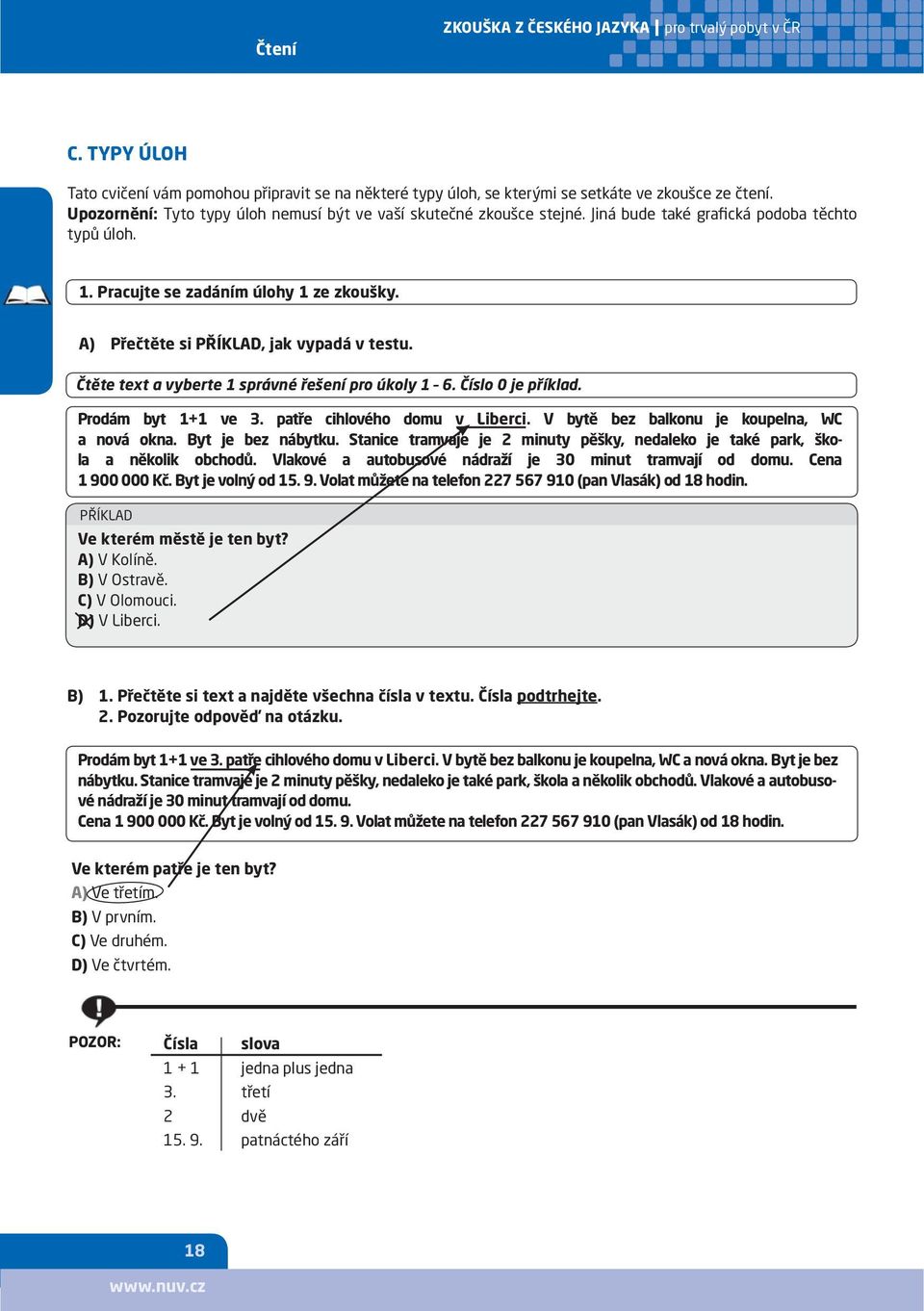 A) Přečtěte si PŘÍKLAD, jak vypadá v testu. Čtěte text a vyberte 1 správné řešení pro úkoly 1 6. Číslo 0 je příklad. Prodám byt 1+1 ve 3. patře cihlového domu v Liberci.