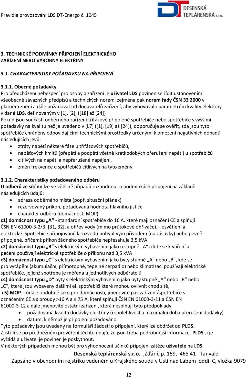 1. Obecné požadavky Pro předcházení nebezpečí pro osoby a zařízení je uživatel LDS povinen se řídit ustanoveními všeobecně závazných předpisů a technických norem, zejména pak norem řady ČSN 33 2000 v