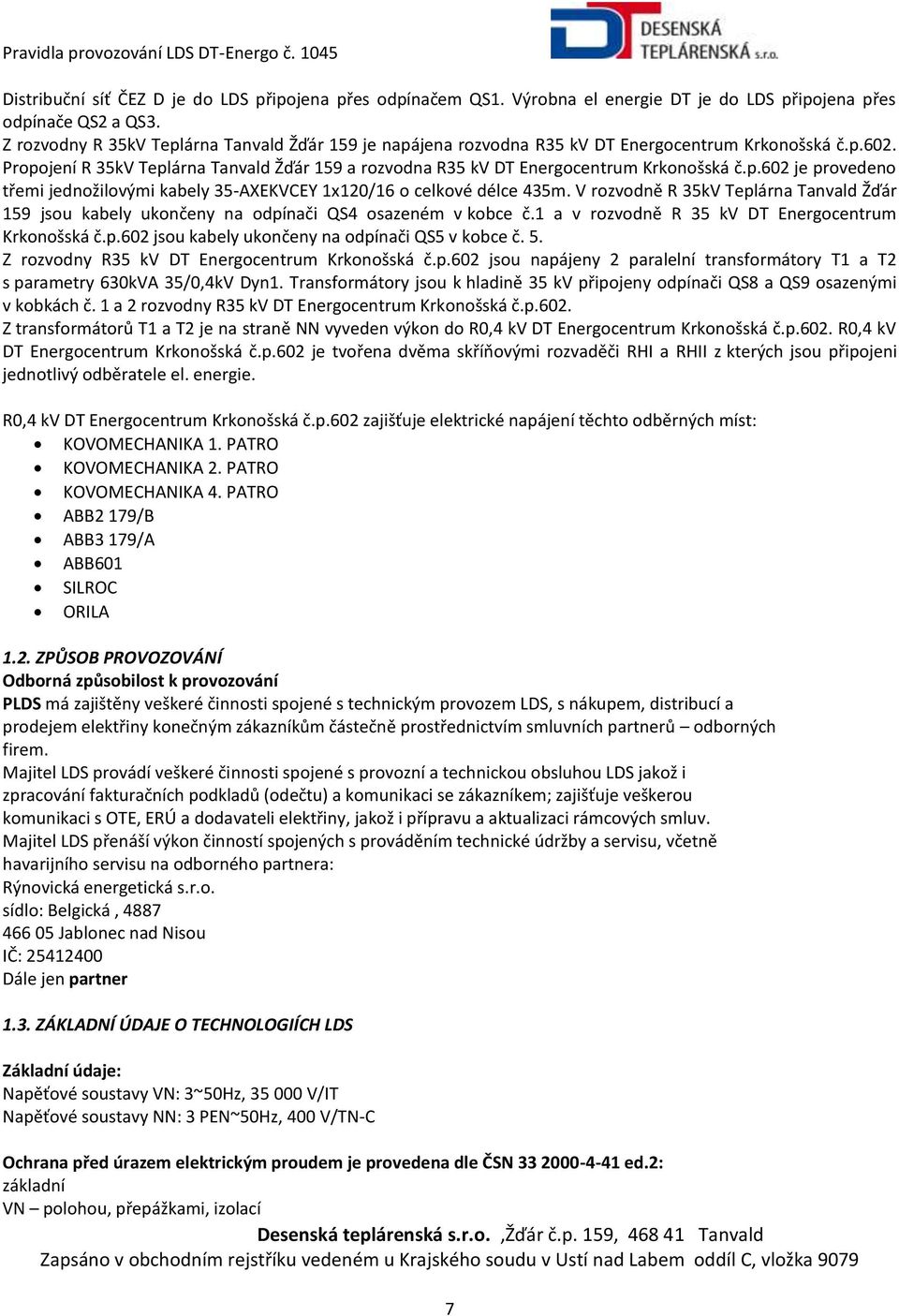 p.602 je provedeno třemi jednožilovými kabely 35-AXEKVCEY 1x120/16 o celkové délce 435m. V rozvodně R 35kV Teplárna Tanvald Žďár 159 jsou kabely ukončeny na odpínači QS4 osazeném v kobce č.