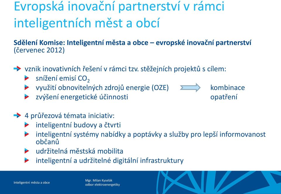 stěžejních projektů s cílem: snížení emisí CO 2 využití obnovitelných zdrojů energie (OZE) zvýšení energetické účinnosti kombinace