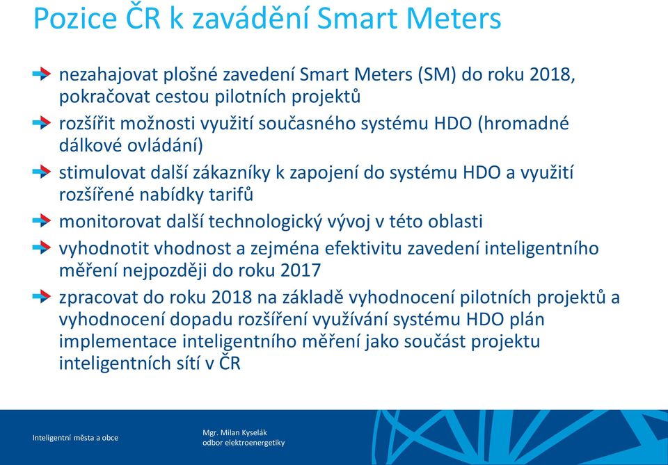 technologický vývoj v této oblasti vyhodnotit vhodnost a zejména efektivitu zavedení inteligentního měření nejpozději do roku 2017 zpracovat do roku 2018 na