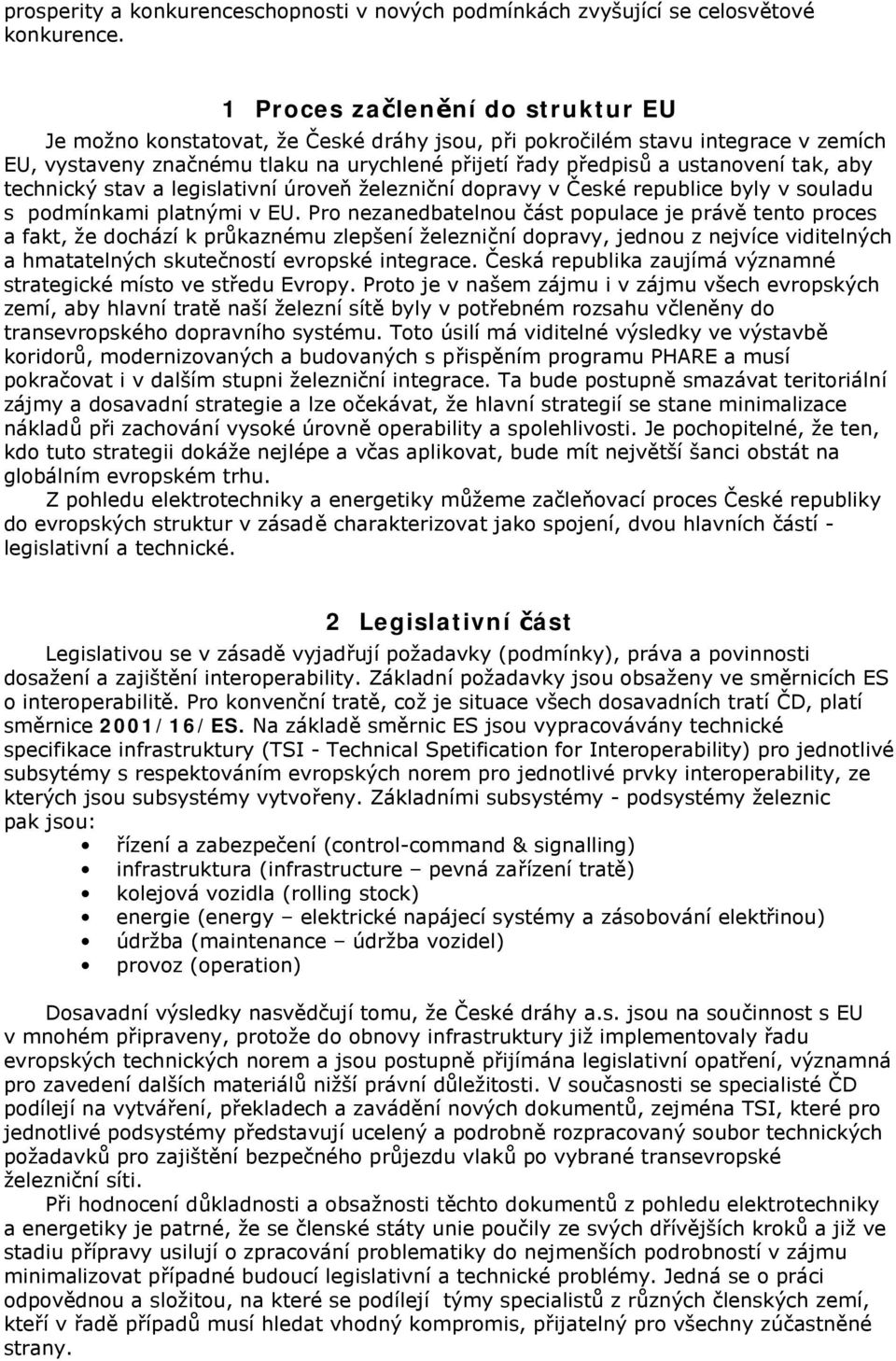 aby technický stav a legislativní úroveň železniční dopravy v České republice byly v souladu s podmínkami platnými v EU.