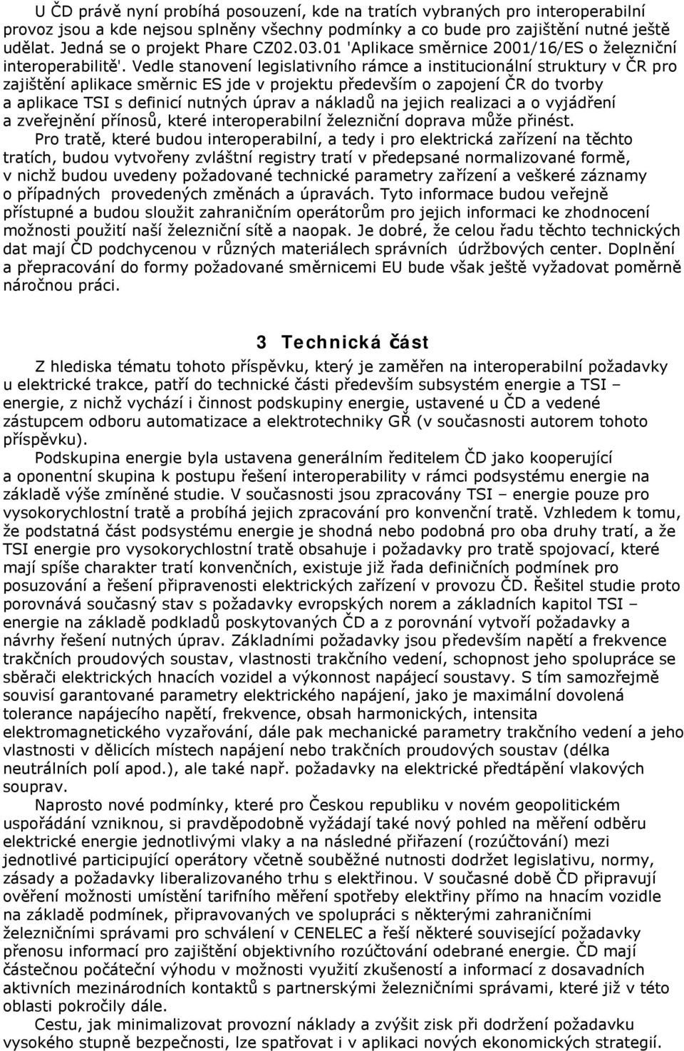 Vedle stanovení legislativního rámce a institucionální struktury v ČR pro zajištění aplikace směrnic ES jde v projektu především o zapojení ČR do tvorby a aplikace TSI s definicí nutných úprav a