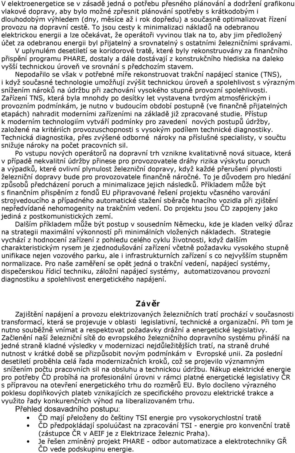 To jsou cesty k minimalizaci nákladů na odebranou elektrickou energii a lze očekávat, že operátoři vyvinou tlak na to, aby jim předložený účet za odebranou energii byl přijatelný a srovnatelný s