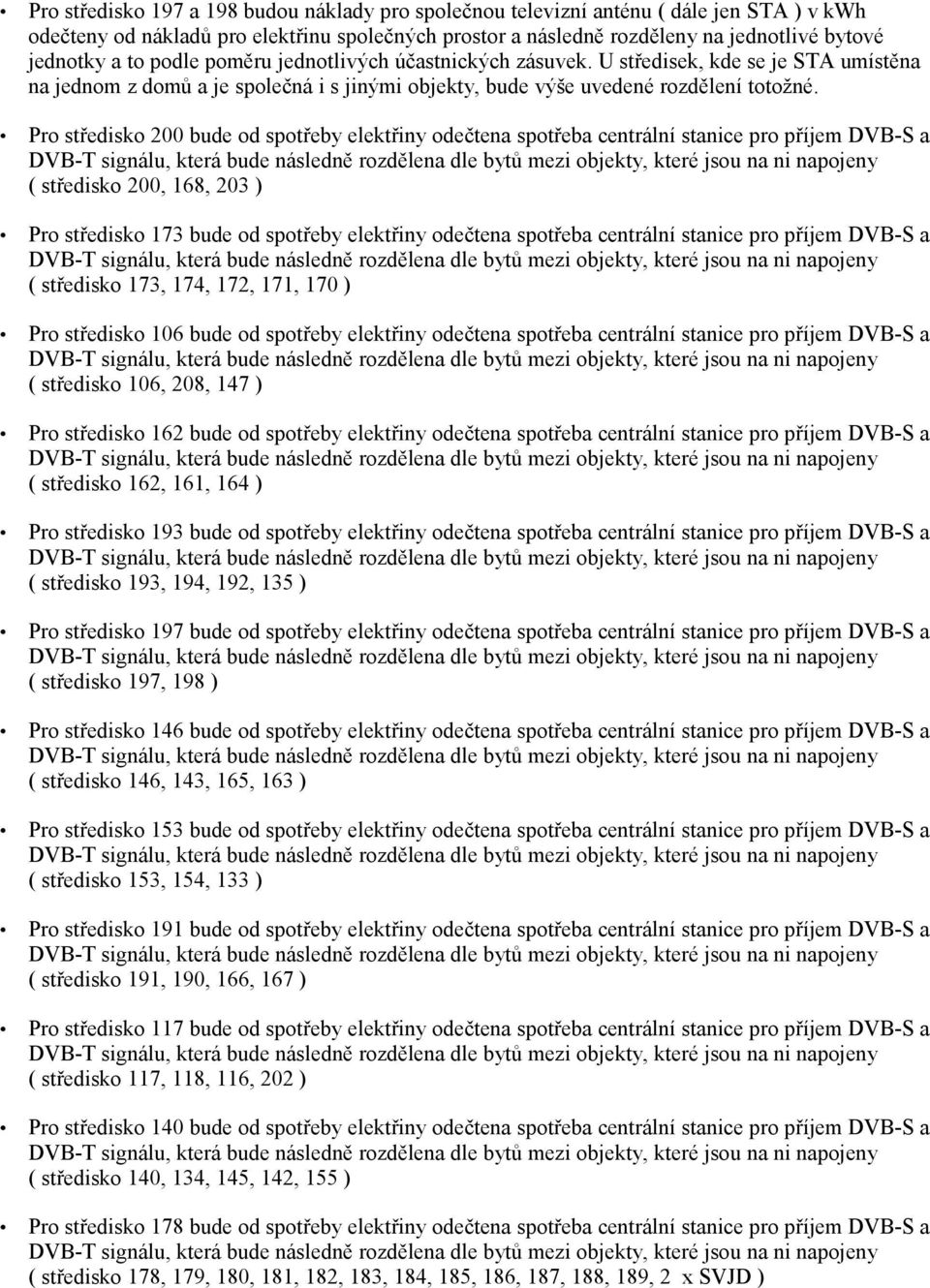 Pro středisko 200 bude od spotřeby elektřiny odečtena spotřeba centrální stanice pro příjem DVB-S a ( středisko 200, 168, 203 ) Pro středisko 173 bude od spotřeby elektřiny odečtena spotřeba