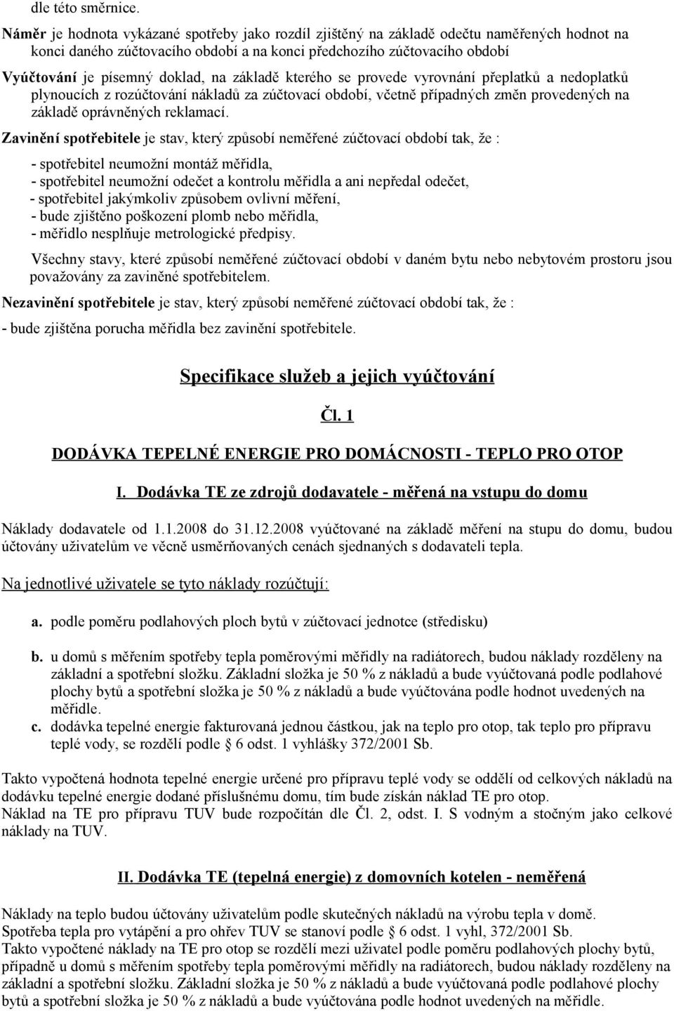 na základě kterého se provede vyrovnání přeplatků a nedoplatků plynoucích z rozúčtování nákladů za zúčtovací období, včetně případných změn provedených na základě oprávněných reklamací.