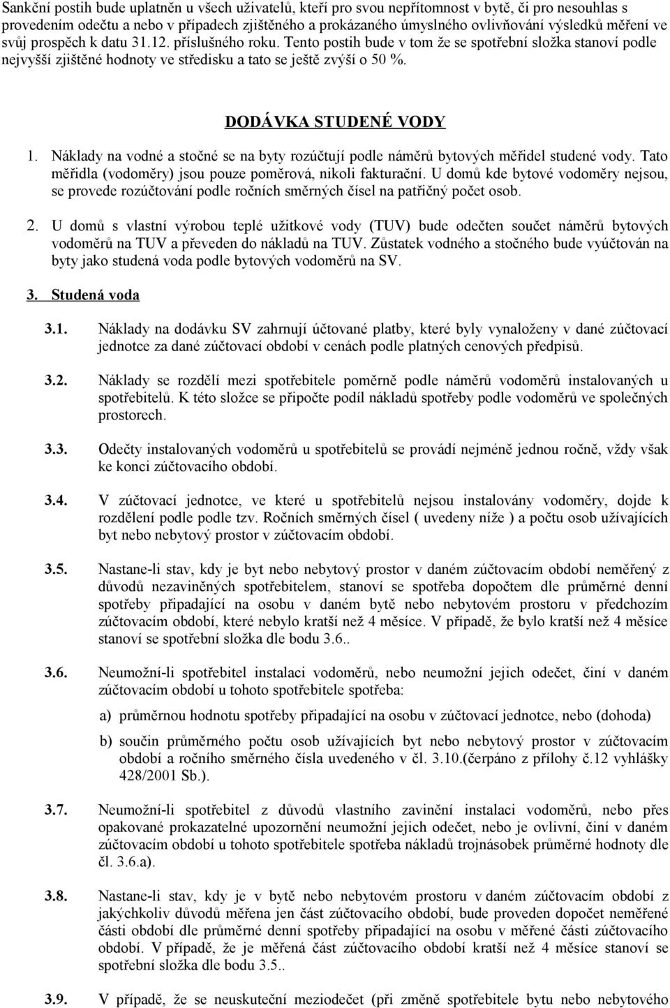 DODÁVKA STUDENÉ VODY 1. Náklady na vodné a stočné se na byty rozúčtují podle náměrů bytových měřidel studené vody. Tato měřidla (vodoměry) jsou pouze poměrová, nikoli fakturační.