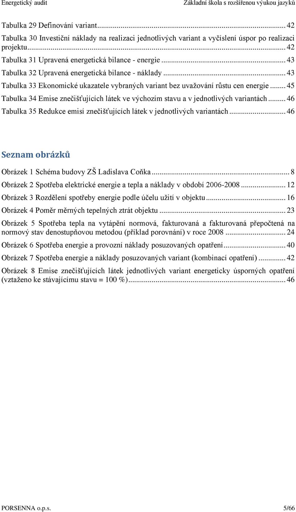 .. 45 Tabulka 34 Emise znečišťujících látek ve výchozím stavu a v jednotlivých variantách... 46 Tabulka 35 Redukce emisí znečišťujících látek v jednotlivých variantách.