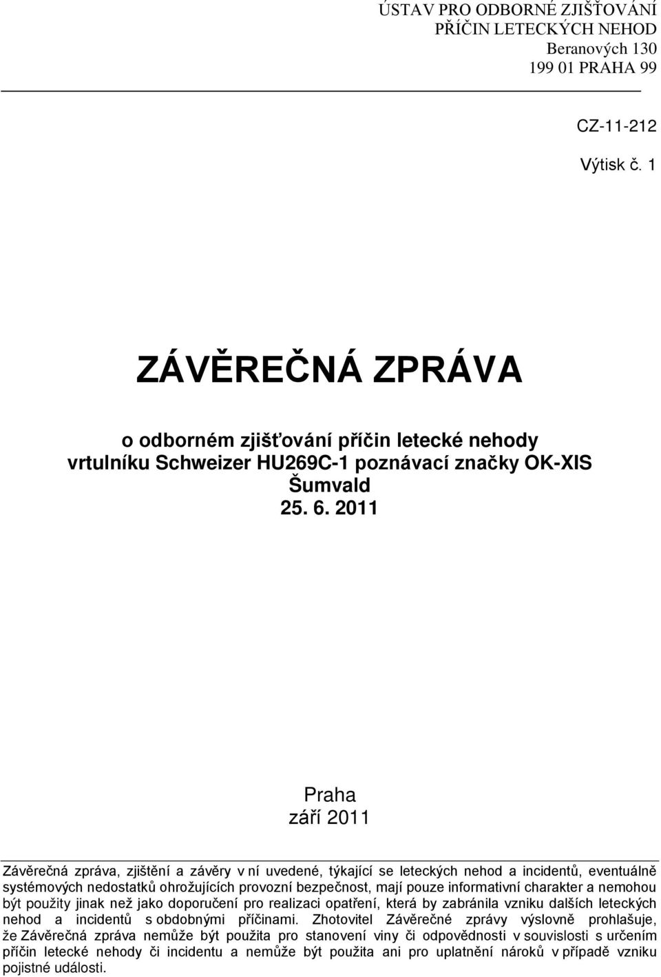 2011 Praha září 2011 Závěrečná zpráva, zjištění a závěry v ní uvedené, týkající se leteckých nehod a incidentů, eventuálně systémových nedostatků ohrožujících provozní bezpečnost, mají pouze