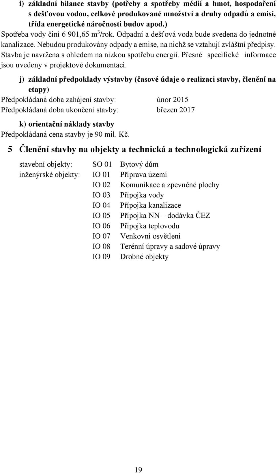 Stavba je navržena s ohledem na nízkou spotřebu energií. Přesné specifické informace jsou uvedeny v projektové dokumentaci.