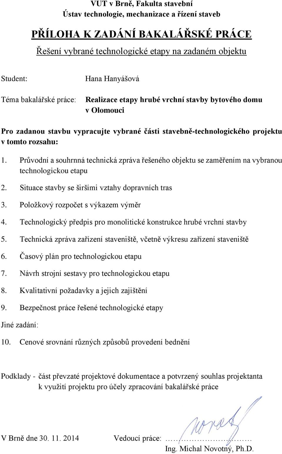 Průvodní a souhrnná technická zpráva řešeného objektu se zaměřením na vybranou technologickou etapu 2. Situace stavby se širšími vztahy dopravních tras 3. Položkový rozpočet s výkazem výměr 4.