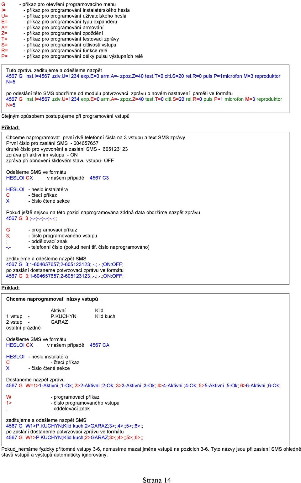 relé - příkaz pro programování délky pulsu výstupních relé Tuto zprávu zeditujeme a odešleme nazpět 4567 G inst.i=4567 uziv.u=1234 exp.e=0 arm.a=- zpoz.z=40 test.t=0 citl.s=20 rel.