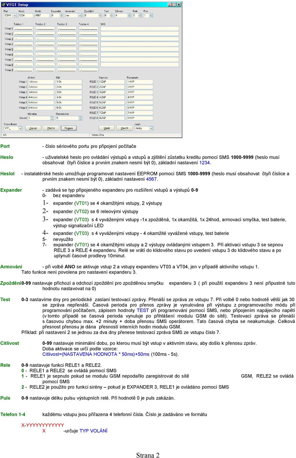 HesloI - instalatérské heslo umožňuje programovat nastavení EEPROM pomocí SMS 1000-9999 (heslo musí obsahovat čtyři číslice a prvním znakem nesmí být 0), základní nastavení 4567.