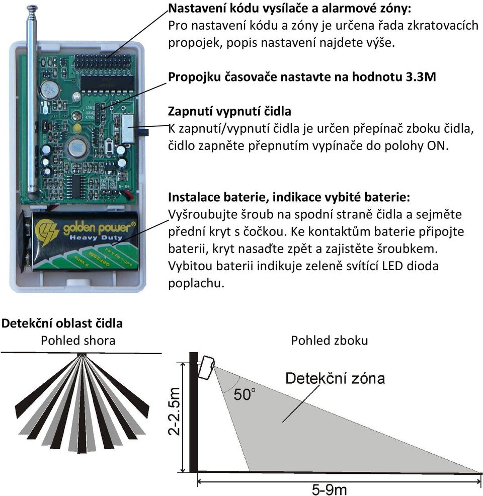 3M Zapnutí vypnutí čidla K zapnutí/vypnutí čidla je určen přepínač zboku čidla, čidlo zapněte přepnutím vypínače do polohy ON.