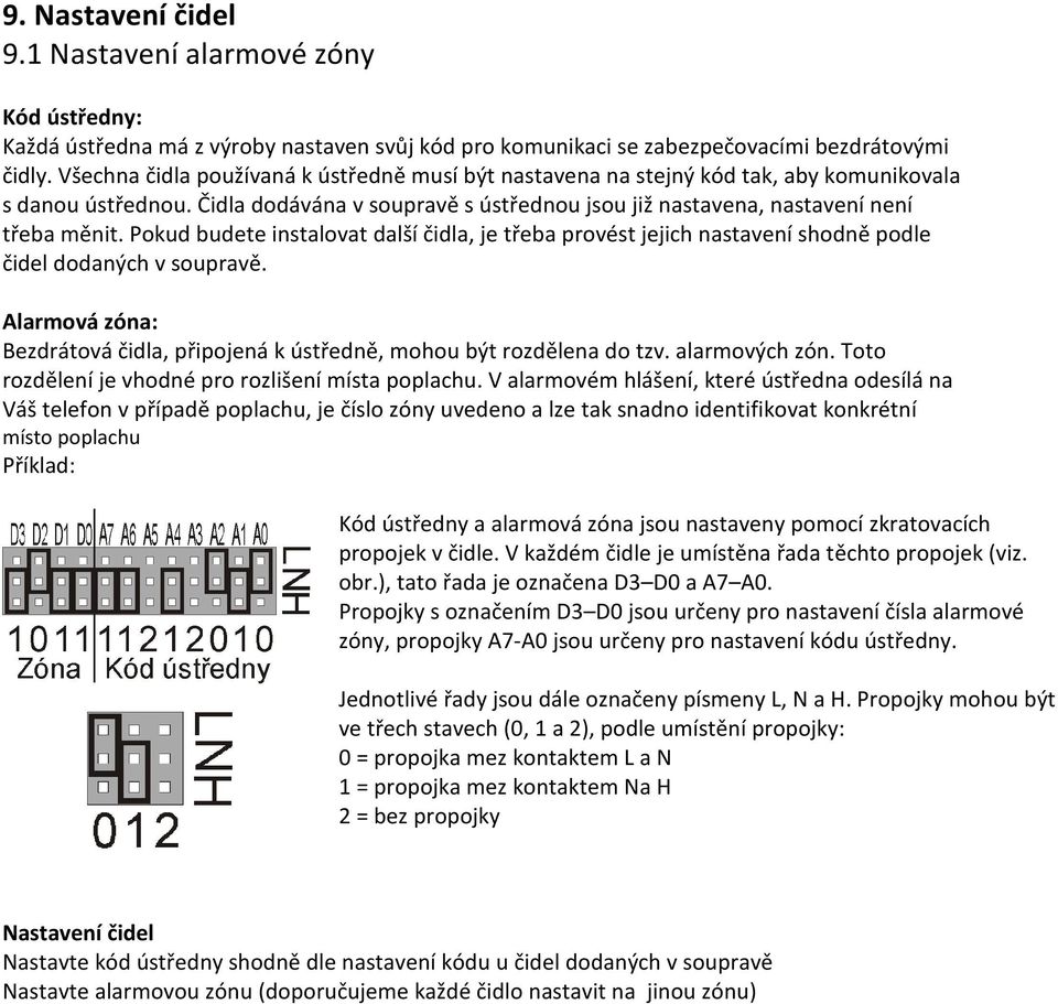 Pokud budete instalovat další čidla, je třeba provést jejich nastavení shodně podle čidel dodaných v soupravě. Alarmová zóna: Bezdrátová čidla, připojená k ústředně, mohou být rozdělena do tzv.