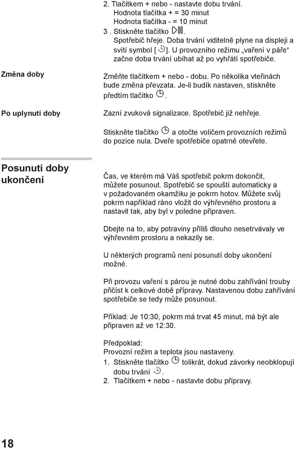 Změna doby Po uplynutí doby Změňte tlačítkem + nebo - dobu. Po několika vteřinách bude změna převzata. Je-li budík nastaven, stiskněte předtím tlačítko. Zazní zvuková signalizace.