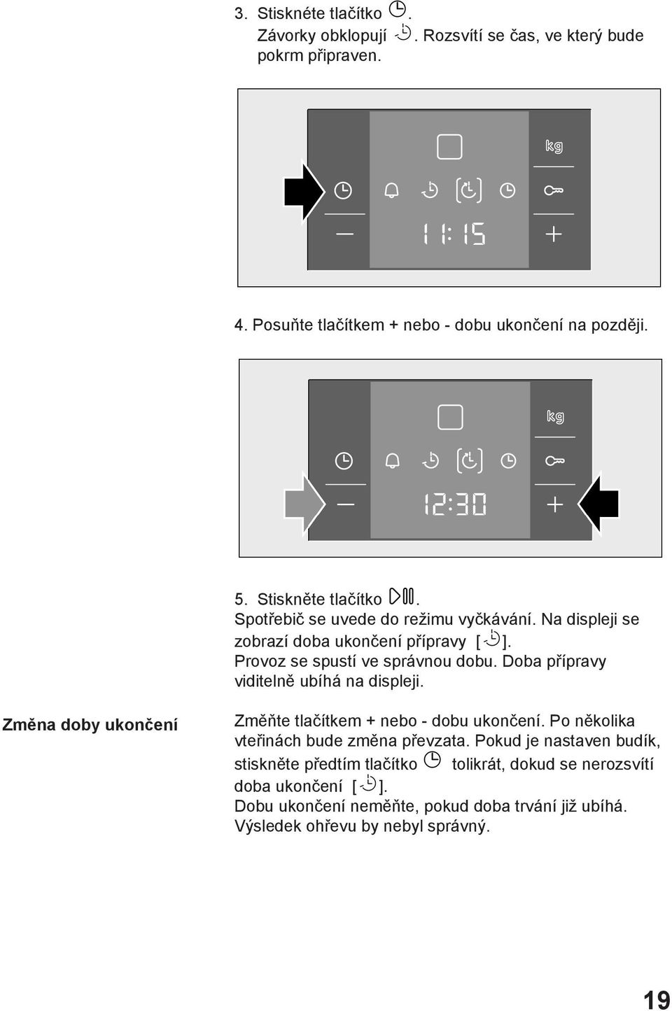 Doba přípravy viditelně ubíhá na displeji. Změna doby ukončení Změňte tlačítkem + nebo - dobu ukončení. Po několika vteřinách bude změna převzata.