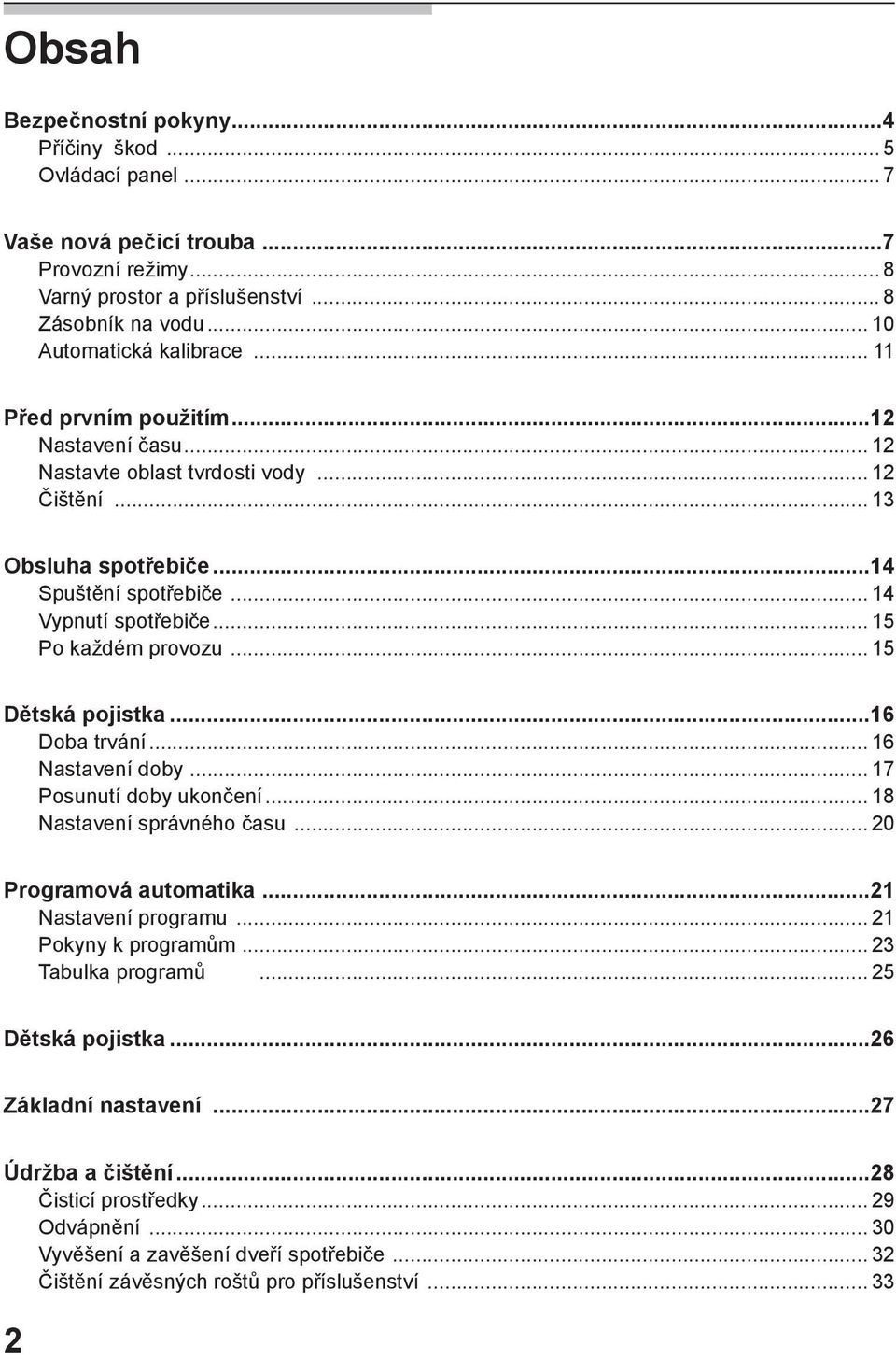 .. 15 Dětská pojistka...16 Doba trvání... 16 Nastavení doby... 17 Posunutí doby ukončení... 18 Nastavení správného času... 20 Programová automatika...21 Nastavení programu... 21 Pokyny k programům.