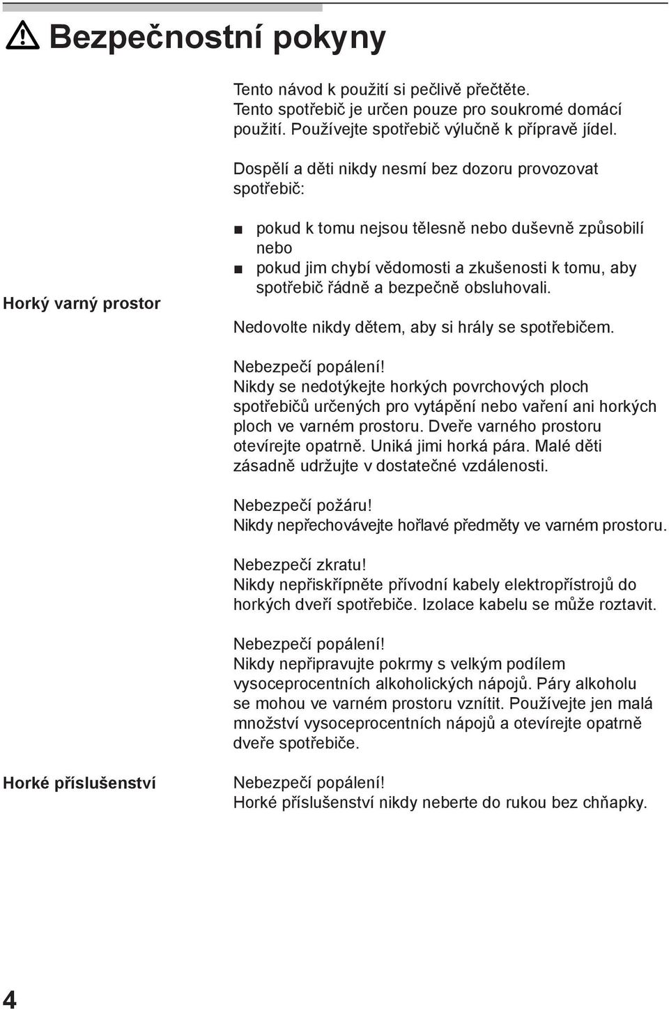 řádně a bezpečně obsluhovali. Nedovolte nikdy dětem, aby si hrály se spotřebičem. Nebezpečí popálení!