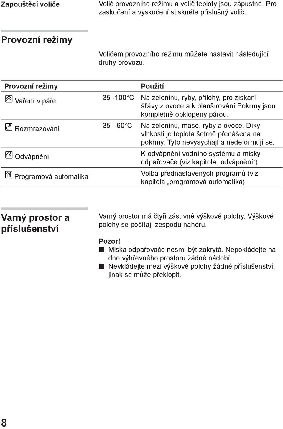 Provozní režimy Vaření v páře Rozmrazování Odvápnění Programová automatika Použití 35-100 C Na zeleninu, ryby, přílohy, pro získání šťávy z ovoce a k blanšírování.