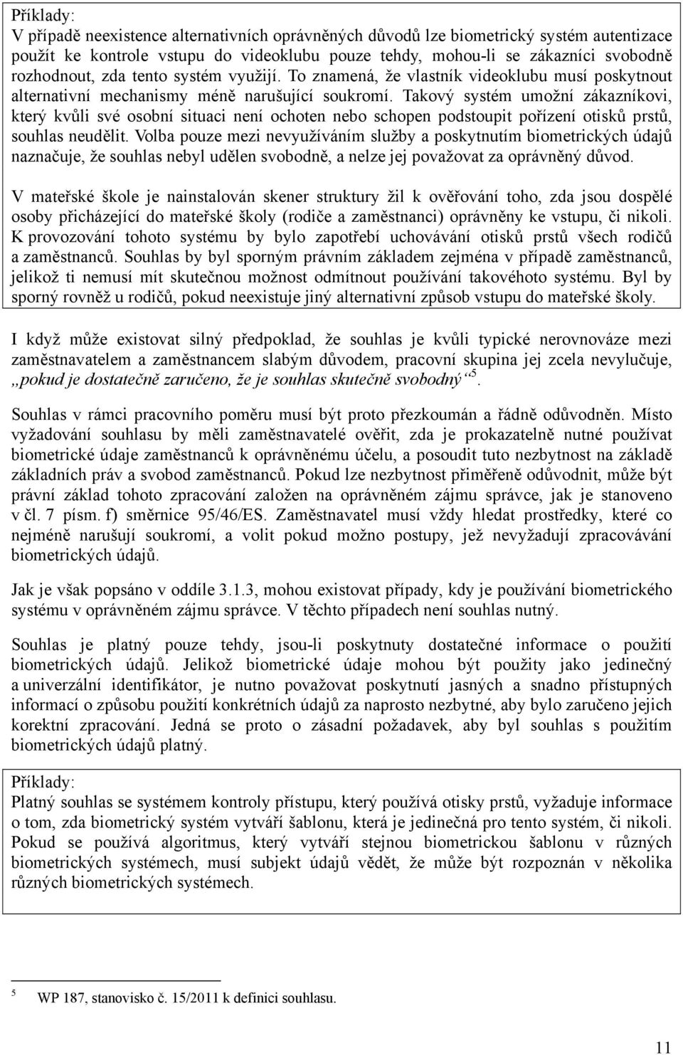 Takový systém umožní zákazníkovi, který kvůli své osobní situaci není ochoten nebo schopen podstoupit pořízení otisků prstů, souhlas neudělit.