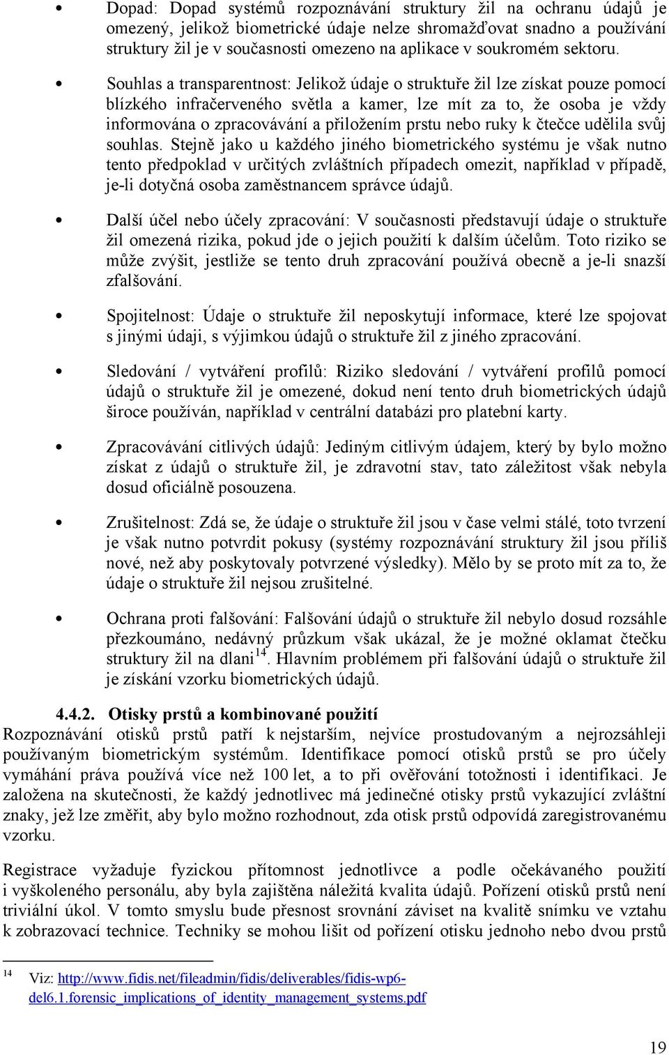 Souhlas a transparentnost: Jelikož údaje o struktuře žil lze získat pouze pomocí blízkého infračerveného světla a kamer, lze mít za to, že osoba je vždy informována o zpracovávání a přiložením prstu