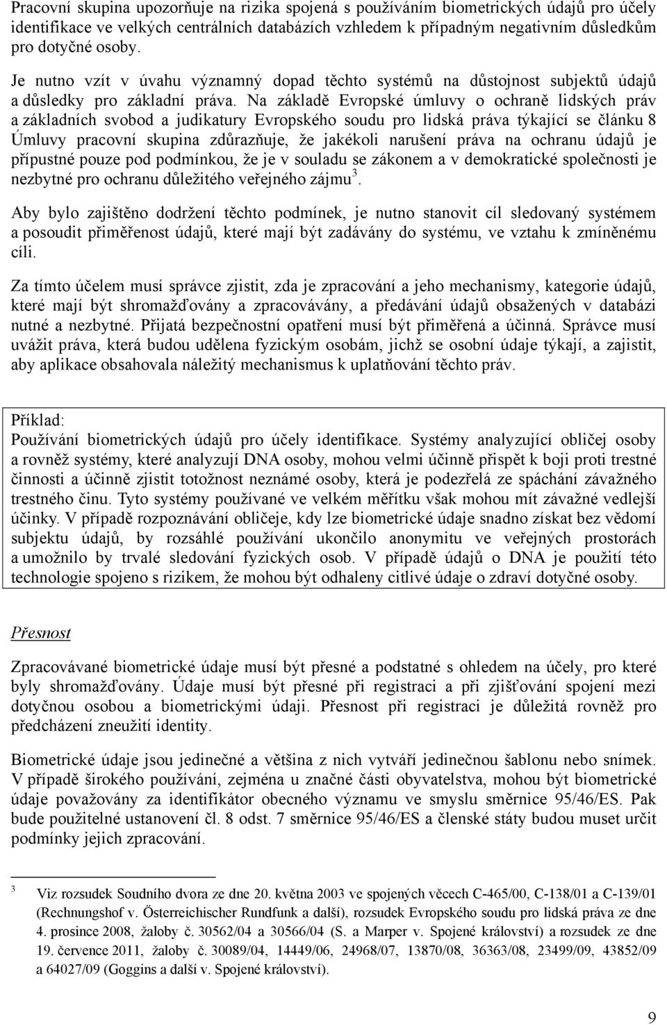 Na základě Evropské úmluvy o ochraně lidských práv a základních svobod a judikatury Evropského soudu pro lidská práva týkající se článku 8 Úmluvy pracovní skupina zdůrazňuje, že jakékoli narušení