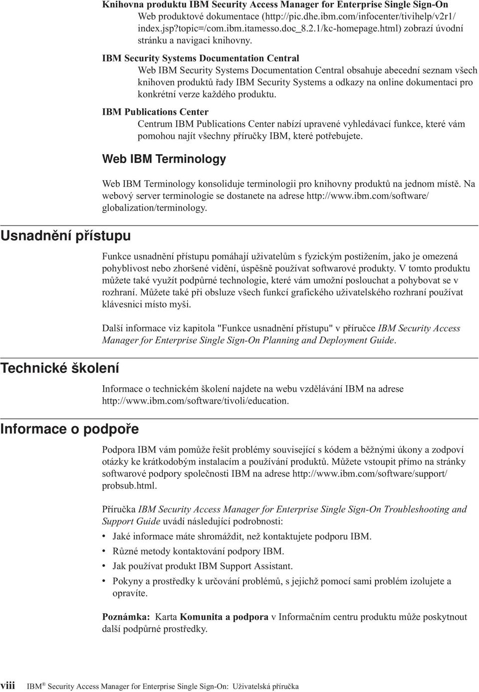 IBM Security Systems Documentation Central Web IBM Security Systems Documentation Central obsahuje abecední seznam všech knihoven produktů řady IBM Security Systems a odkazy na online dokumentaci pro