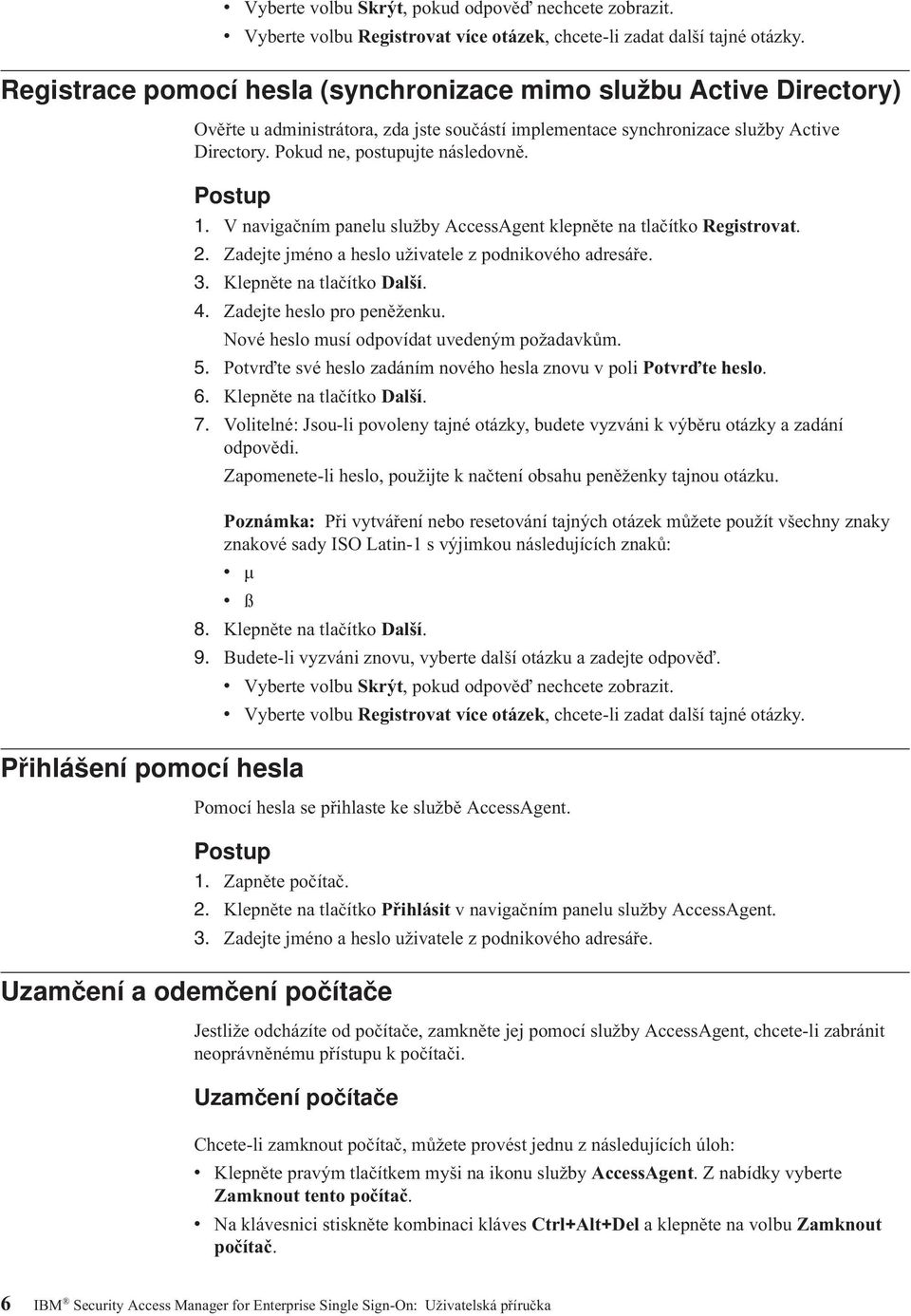 Pokud ne, postupujte následovně. 1. V navigačním panelu služby AccessAgent klepněte na tlačítko Registrovat. 2. Zadejte jméno a heslo uživatele z podnikového adresáře. 3. Klepněte na tlačítko Další.