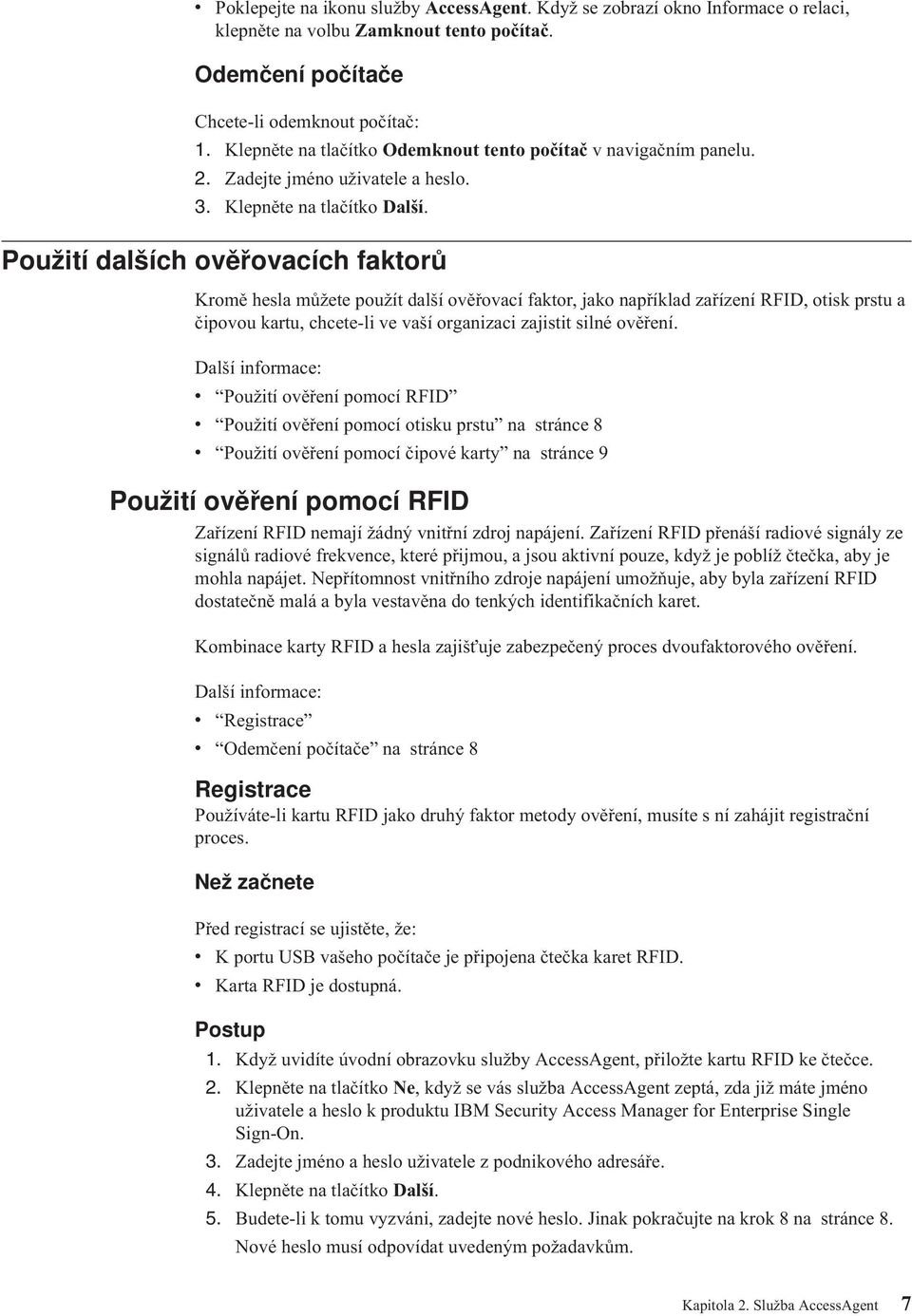 Použití dalších ověřovacích faktorů Kromě hesla můžete použít další ověřovací faktor, jako například zařízení RFID, otisk prstu a čipovou kartu, chcete-li ve vaší organizaci zajistit silné ověření.