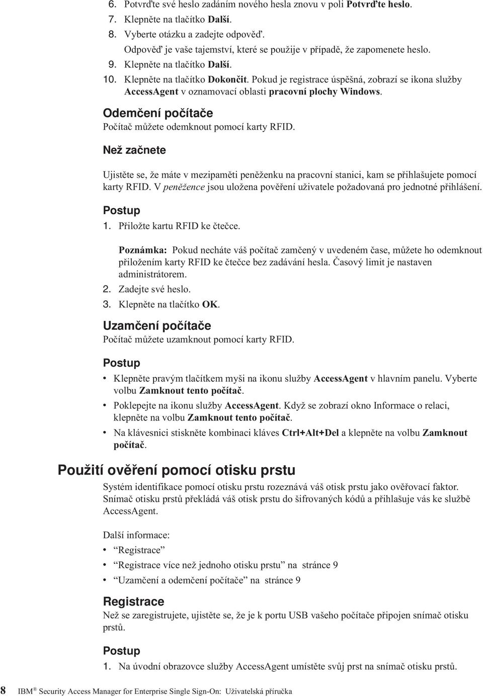 Pokud je registrace úspěšná, zobrazí se ikona služby AccessAgent v oznamovací oblasti pracovní plochy Windows. Odemčení počítače Počítač můžete odemknout pomocí karty RFID.