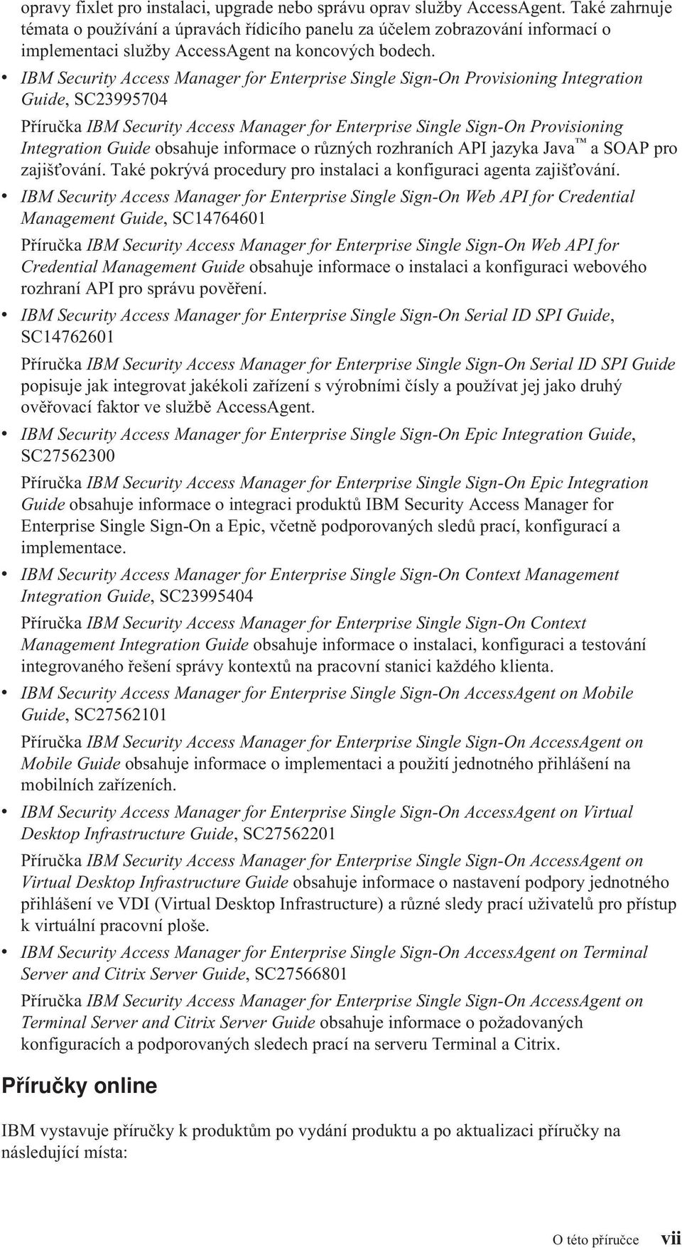 IBM Security Access Manager for Enterprise Single Sign-On Provisioning Integration Guide, SC23995704 Příručka IBM Security Access Manager for Enterprise Single Sign-On Provisioning Integration Guide