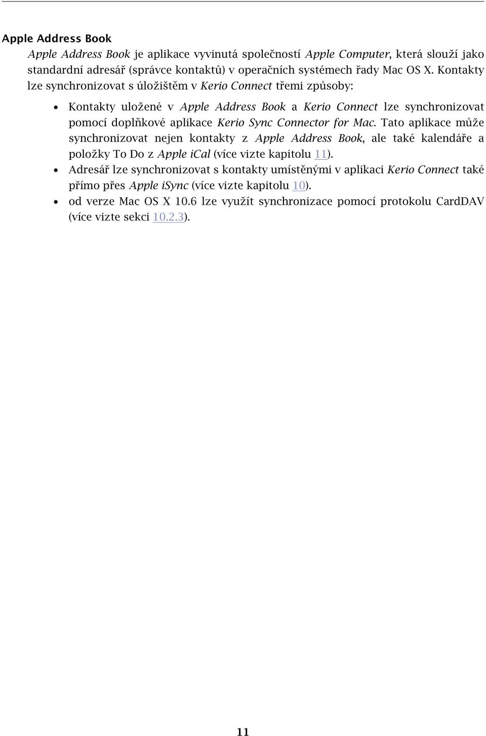 Connector for Mac. Tato aplikace může synchronizovat nejen kontakty z Apple Address Book, ale také kalendáře a položky To Do z Apple ical (více vizte kapitolu 11).