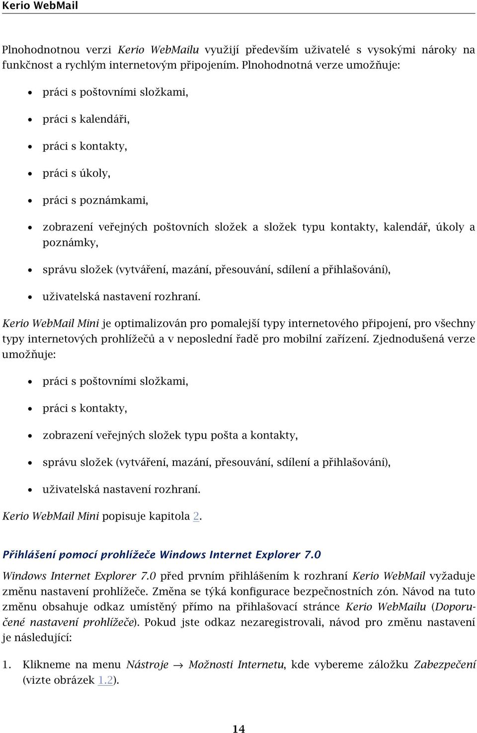 kalendář, úkoly a poznámky, správu složek (vytváření, mazání, přesouvání, sdílení a přihlašování), uživatelská nastavení rozhraní.