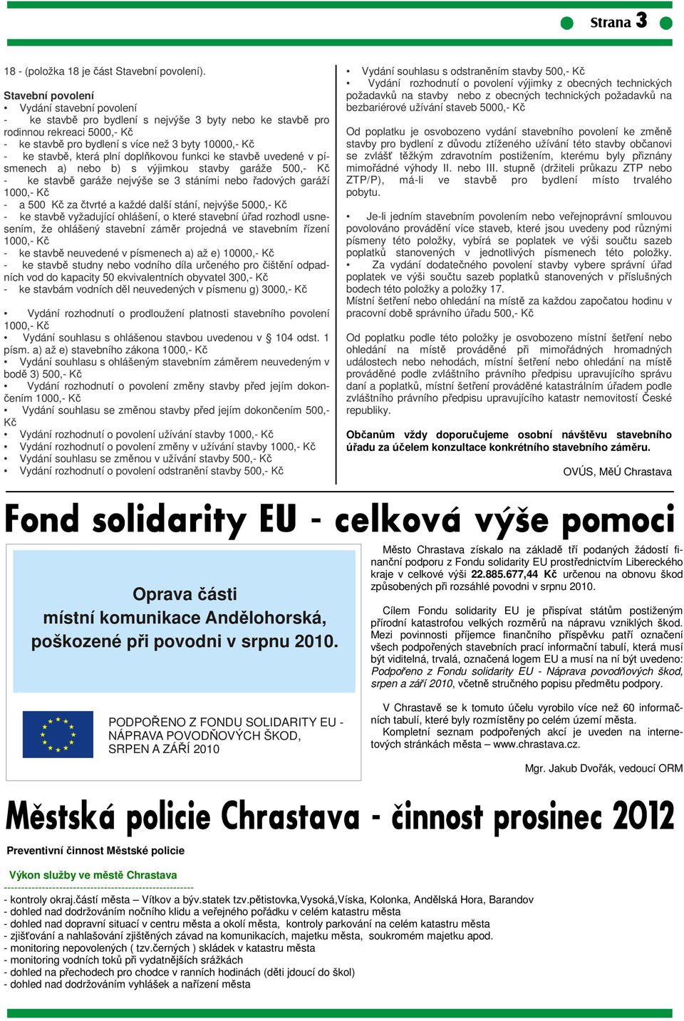 která plní doplňkovou funkci ke stavbě uvedené v písmenech a) nebo b) s výjimkou stavby garáže 500,- Kč - ke stavbě garáže nejvýše se 3 stáními nebo řadových garáží 1000,- Kč - a 500 Kč za čtvrté a