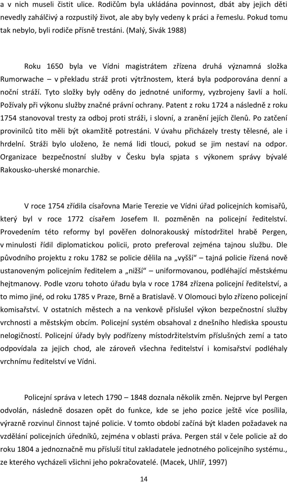 (Malý, Sivák 1988) Roku 1650 byla ve Vídni magistrátem zřízena druhá významná složka Rumorwache v překladu stráž proti výtržnostem, která byla podporována denní a noční stráží.