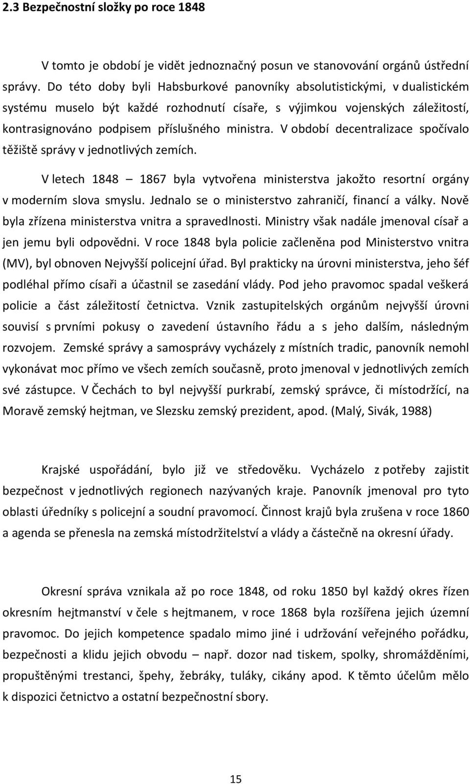 V období decentralizace spočívalo těžiště správy v jednotlivých zemích. V letech 1848 1867 byla vytvořena ministerstva jakožto resortní orgány v moderním slova smyslu.