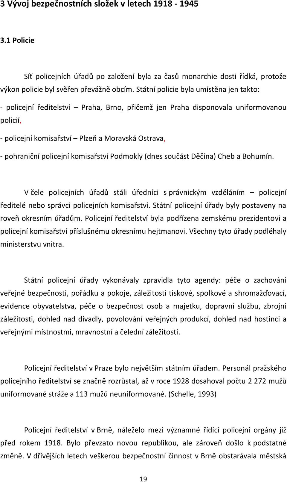 policejní komisařství Podmokly (dnes součást Děčína) Cheb a Bohumín. V čele policejních úřadů stáli úředníci s právnickým vzděláním policejní ředitelé nebo správci policejních komisařství.